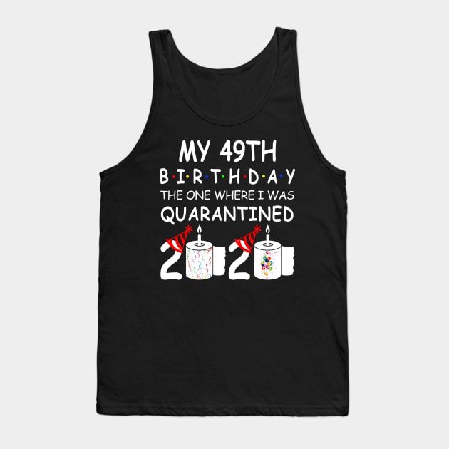 My 49th Birthday The One Where I Was Quarantined 2020 Tank Top by Rinte